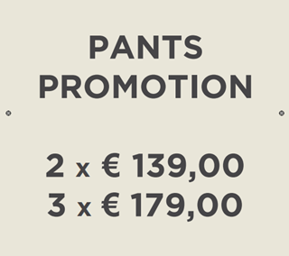 PANTS PROMOTION
2 x € 139,00
3 x € 179,00